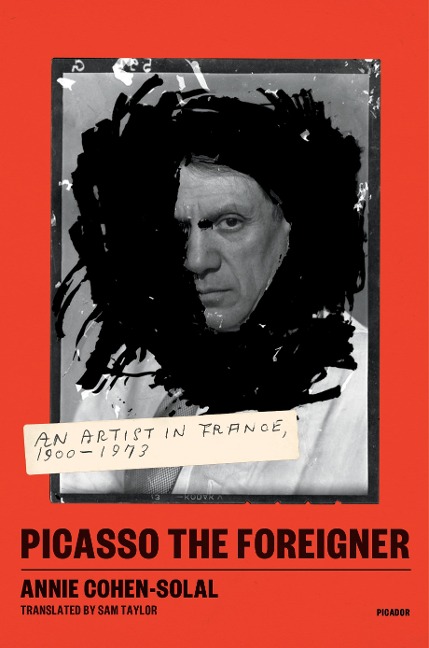 Picasso the Foreigner: An Artist in France, 1900-1973