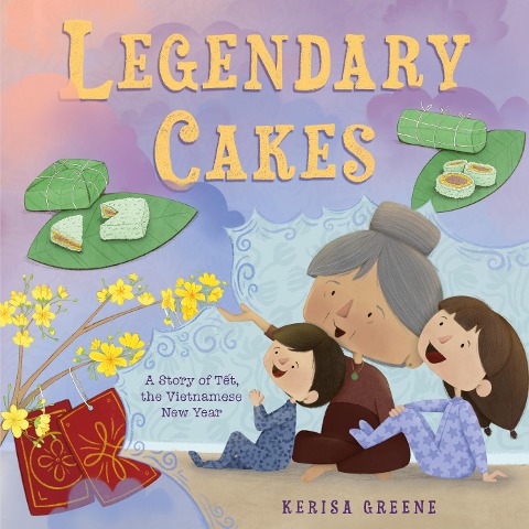 Legendary Cakes: A Story of T&#7871;t, the Vietnamese New Year