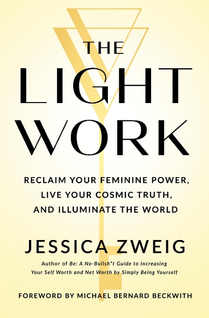 The Light Work: Reclaim Your Feminine Power, Live Your Cosmic Truth, and Illuminate the World