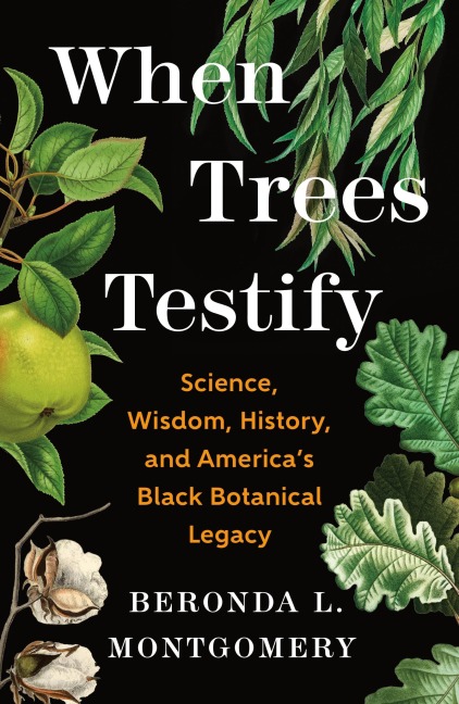 When Trees Testify: Science, Wisdom, History, and Americas Black Botanical Legacy