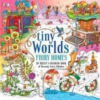 Tiny Worlds: Fairy Homes: An Artists Coloring Book of Dreamy Fairy Abodes