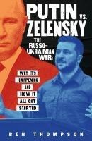 Putin vs. Zelensky: The Russo-Ukrainian War: Why Its Happening and How It All Got Started