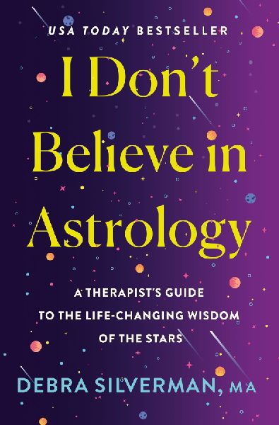 I Dont Believe in Astrology: A Therapists Guide to the Life-Changing Wisdom of the Stars