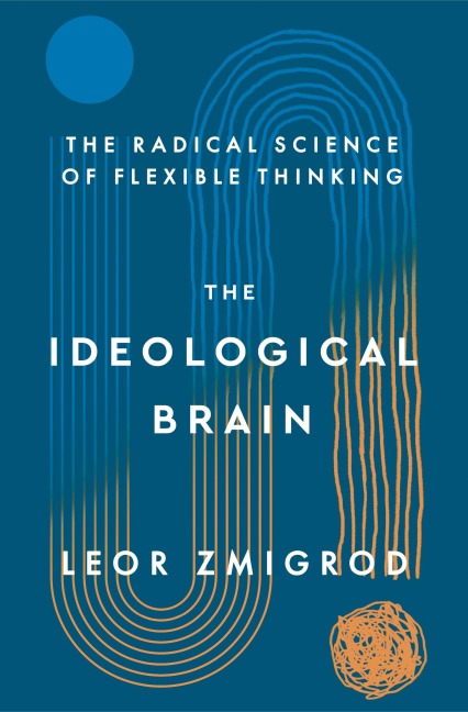 Ideological Brain: How Rigid Beliefs Harm Our Minds and Bodies, and Why It Matters