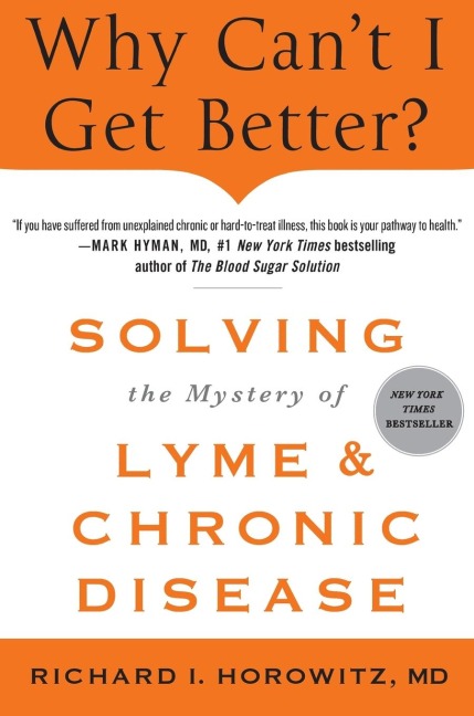 Why Cant I Get Better? Solving the Mystery of Lyme and Chronic D