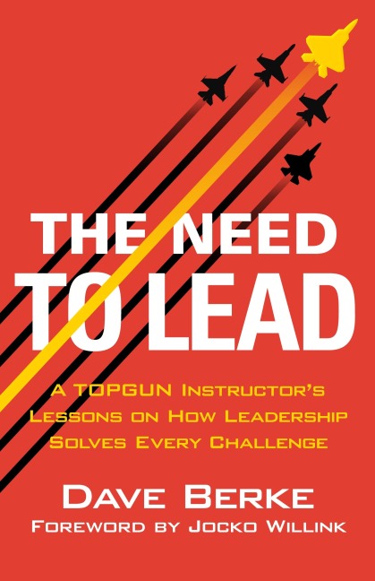 Need to Lead: A TOPGUN Instructor's Lessons on How Leadership Solves Every Challenge