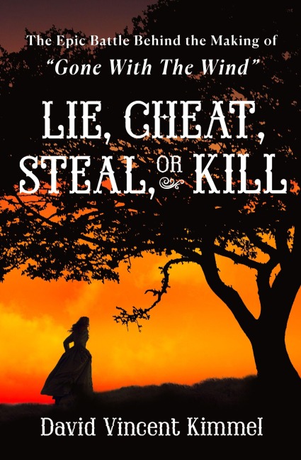 Lie, Cheat, Steal, or Kill: The Epic Battle Behind the Making of "Gone with the Wind"