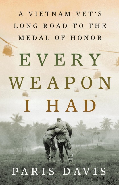 Every Weapon I Had: A Vietnam Vets Long Road to the Medal of Honor