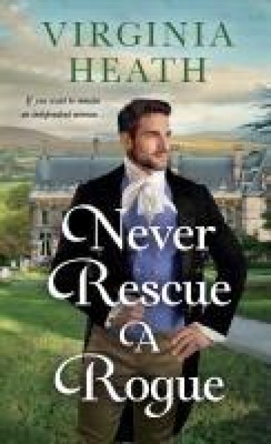 Never Rescue a Rogue: A Novel