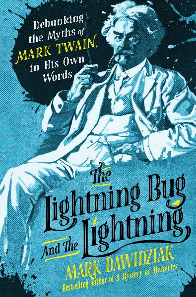 Lightning-Bug and the Lightning: Debunking the Myths of Mark Twain, in His Own Words