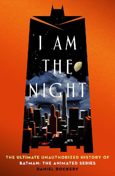 I Am the Night: The Ultimate Unauthorized History of Batman: The Animated Series