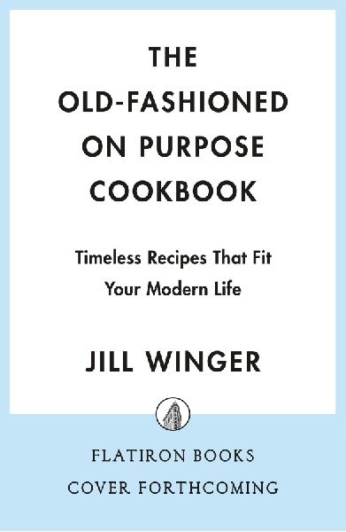 Old-Fashioned on Purpose Cookbook: Timeless Recipes That Fit Your Modern Life