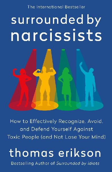 The Surrounded by Narcissists: How to Effectively Recognize, Avoid, and Defend Yourself Against Toxic People (and Not Lose Your Mind) [The Surrounded by Idiots Series]