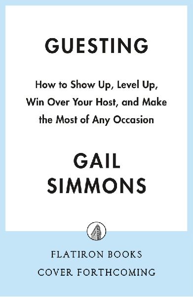 Guesting: How to Show Up, Win Over Your Host, and Make the Most of Any Occasion