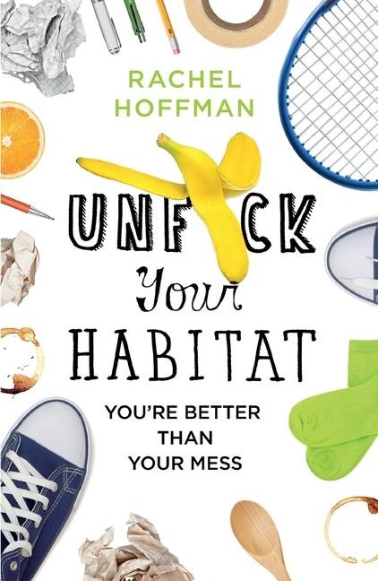 Unf*ck Your Habitat: Youre Better Than Your Mess