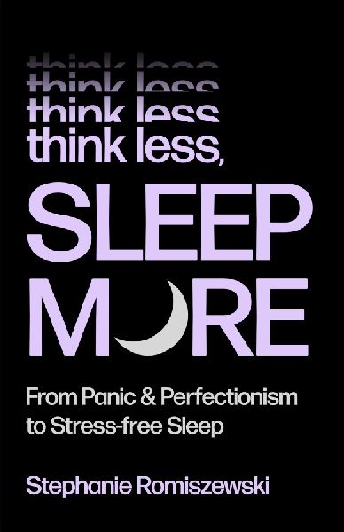 Think Less, Sleep More: From Panic & Perfectionism to Stress-Free Sleep