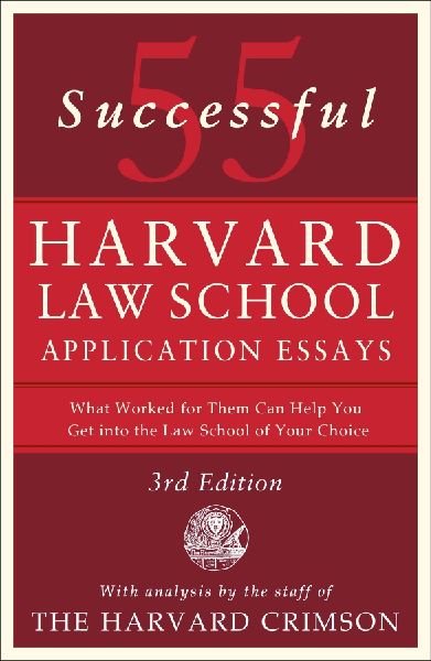 55 Successful Harvard Law School Application Essays, 3rd Edition: With Analysis by the Staff of The Harvard Crimson
