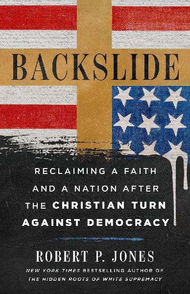 Backslide: Reclaiming a Faith and a Nation After the Christian Turn Against Democracy
