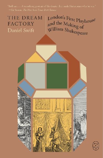 Dream Factory: Londons First Playhouse and the Making of William Shakespeare
