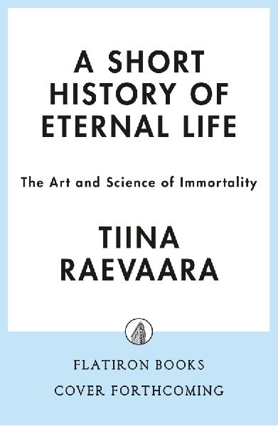 A Short History of Eternal Life: A Mortal's Guide to Immortality
