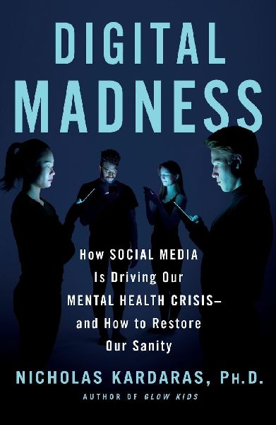 Digital Madness: How Social Media Is Driving Our Mental Health Crisis--And How to Restore Our Sanity