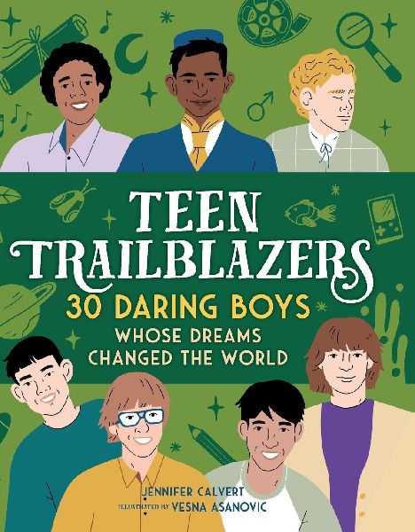 Teen Trailblazers: 30 Daring Boys Whose Dreams Changed the World