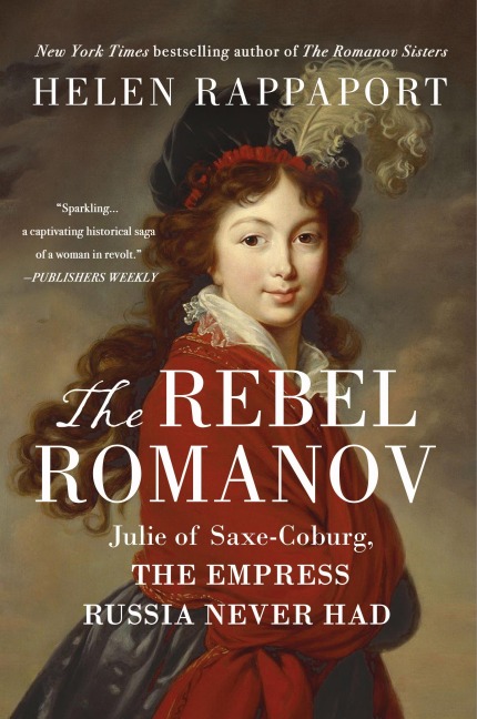 Rebel Romanov: Julie of Saxe-Coburg, the Empress Russia Never Had