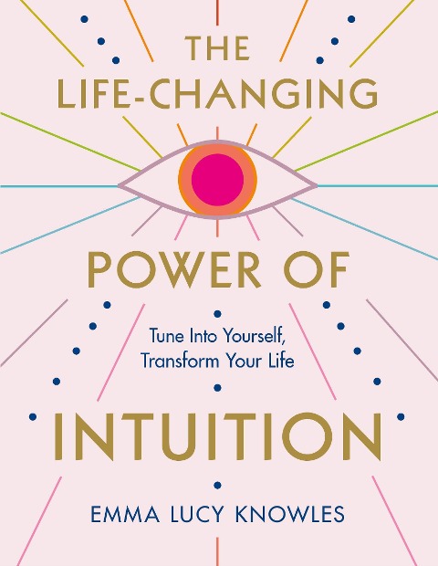 The Life-Changing Power of Intuition: Tune in to Yourself, Transform Your Life