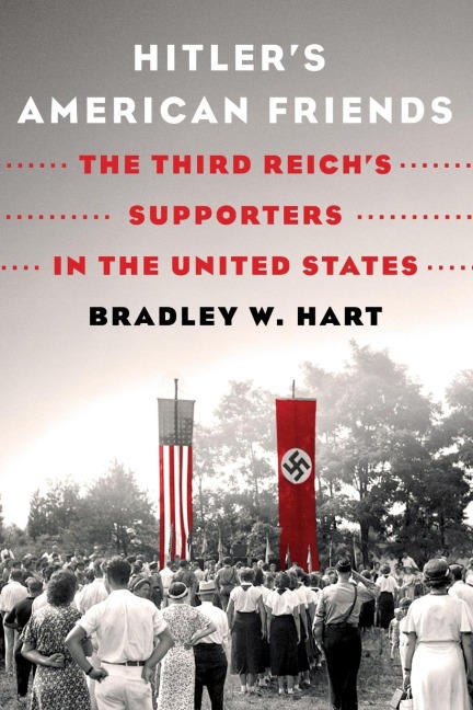 Hitlers American Friends: The Third Reichs Supporters in the United States