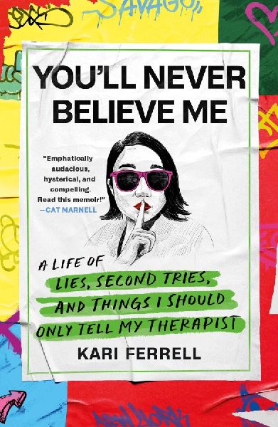 Youll Never Believe Me: A Life of Lies, Second Tries, and Things I Should Only Tell My Therapist