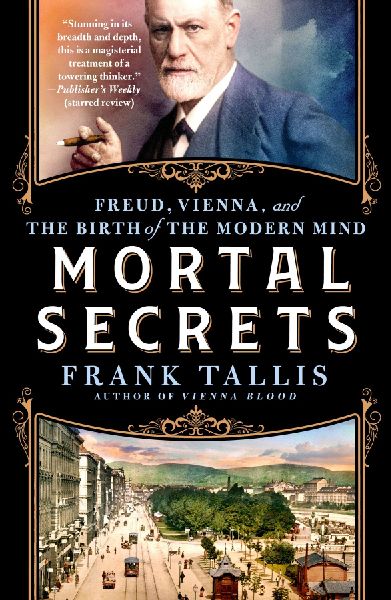 Mortal Secrets: Freud, Vienna, and the Birth of the Modern Mind