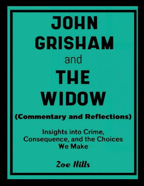 John Grisham and The Widow (Commentary and Reflections): Insights into Crime, Consequence, and the Choices We Make