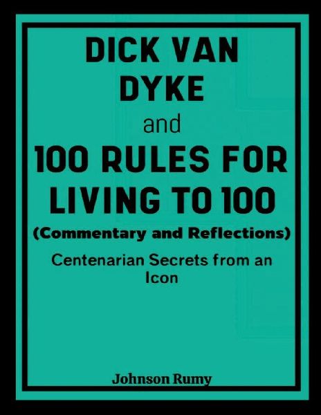 Dick Van Dyke and 100 Rules for Living to 100 (Commentary and Reflections): Centenarian Secrets from an Icon