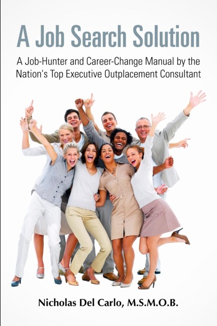A Job Search Solution   A Job-Hunter and Career-Change Manual by the Nations Top Executive Outplacement Consultant.