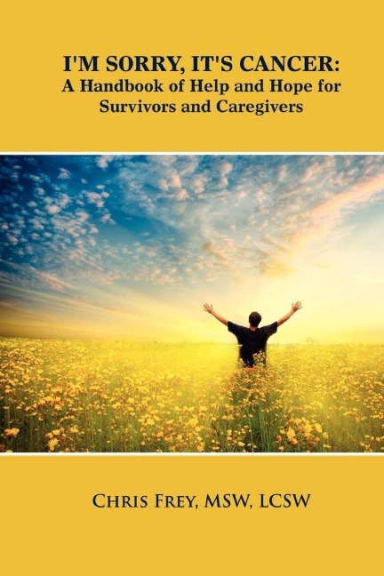 Im Sorry, Its Cancer: A Handbook of Help and Hope for Survivors and Caregivers