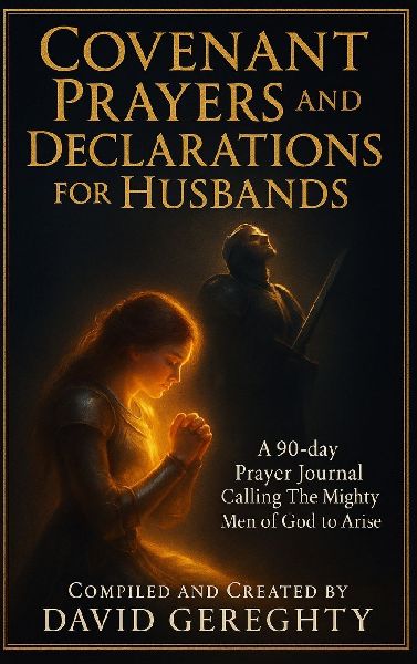 Covenant Prayers and Declarations for Husbands: A 90-day Prayer Journal Calling The Mighty Men of God to Arise