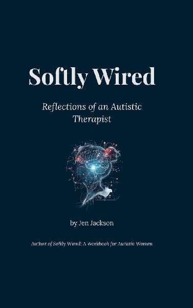 Softly Wired: Reflections of an Autistic Therapist