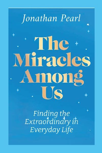 The Miracles Among Us: Finding the Extraordinary in Everyday Life