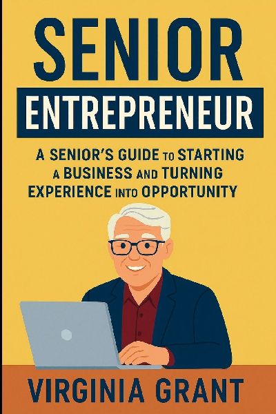 Senior Entrepreneur: A Seniors Guide to Staritng a Business and Turning Experience into Opportunity