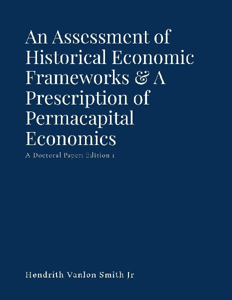 An Assessment of Historical Economic Frameworks & A Prescription of  Permacapital Economics: A Doctoral Paper: Edition 1
