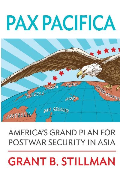 Pax Pacifica: Americas Grand Plan for Postwar Security in Asia