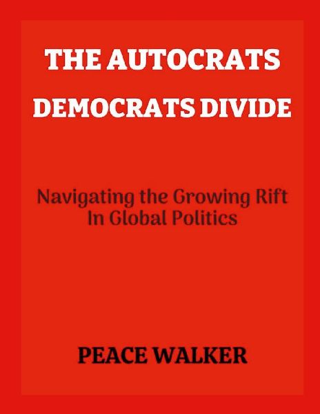 The Autocrats-Democrats Divide: Navigating the Growing Rift In Global Politics