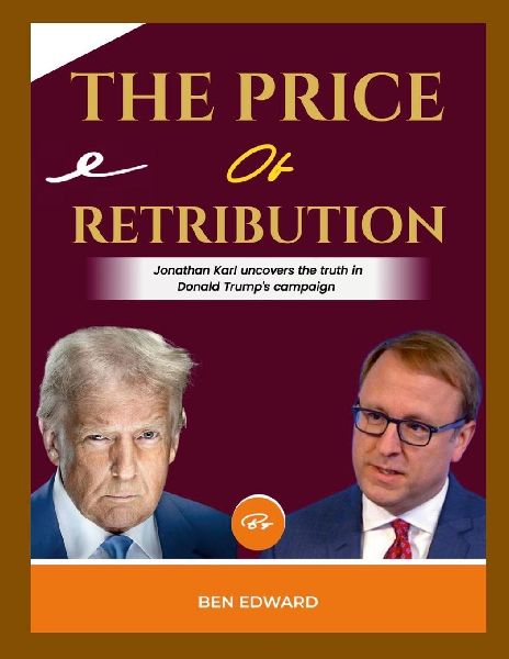 The Price of Retribution: Jonathan Karl Uncovers the Truth in Donald Trumps Campaign