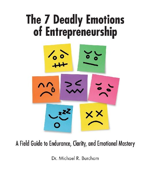 The 7 Deadly Emotions of Entrepreneurship: A Field Guide to Endurance, Clarity, and Emotional Mastery