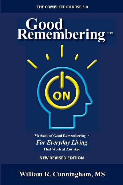 Good Remembering 3.0: Methods of Good Remembering For Everyday Living That Work at Any Age