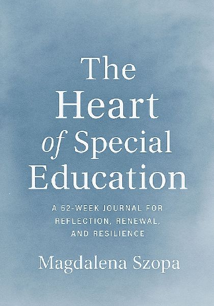The Heart of Special Education: A 52-Week Journal for Reflection, Renewal, and Resilience