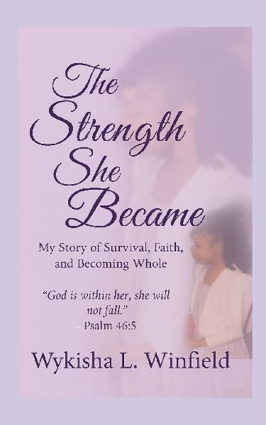 The Strength She Became: My Story of Survival, Faith,  and Becoming Whole
