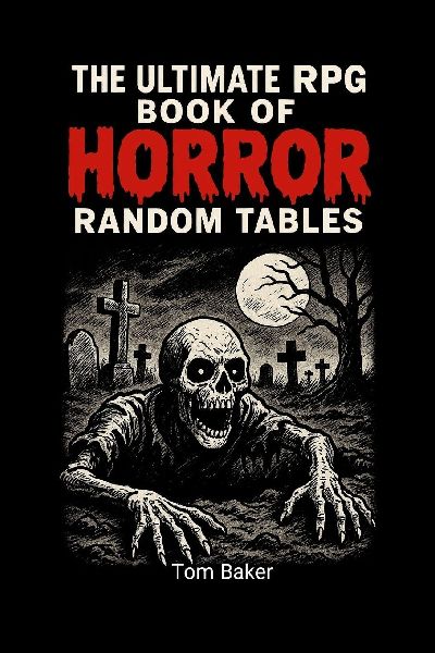 The Ultimate RPG Book of Horror Random Tables: Tools, Tables, and Terrors for Game Masters of the Macabre!