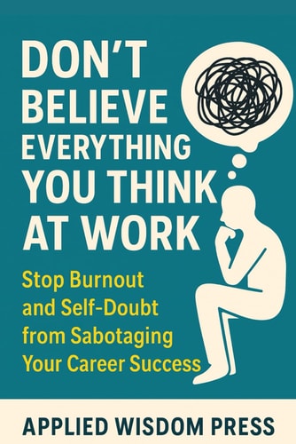 Don't Believe Everything You Think at Work: Stop Burnout and Self-Doubt from Sabotaging Your Career Success
