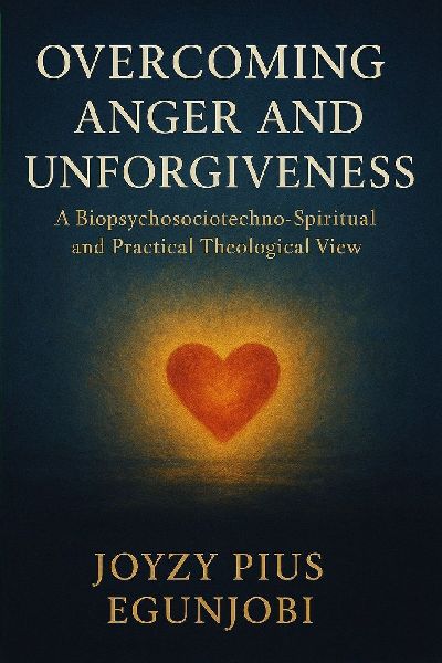 Overcoming Anger and Unforgiveness: A Biopsychosociotechno-Spiritual and Practical Theological View
